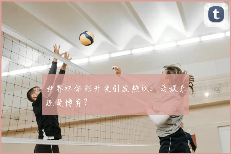 世界杯体彩开奖引发热议：是娱乐还是博弈？