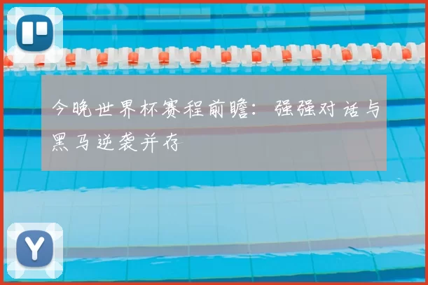 今晚世界杯赛程前瞻：强强对话与黑马逆袭并存