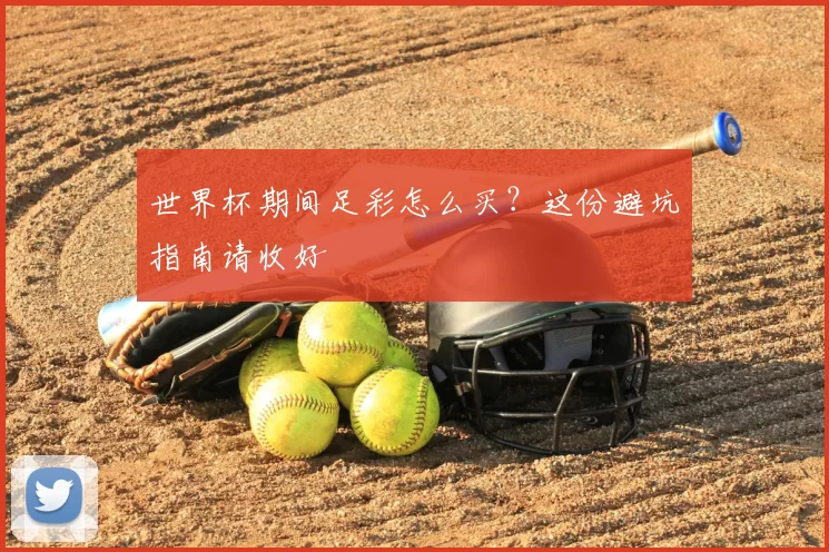 世界杯期间足彩怎么买？这份避坑指南请收好