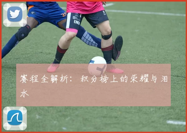 赛程全解析：积分榜上的荣耀与泪水
