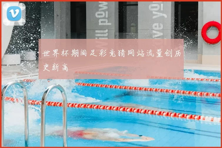 世界杯期间足彩竞猜网站流量创历史新高