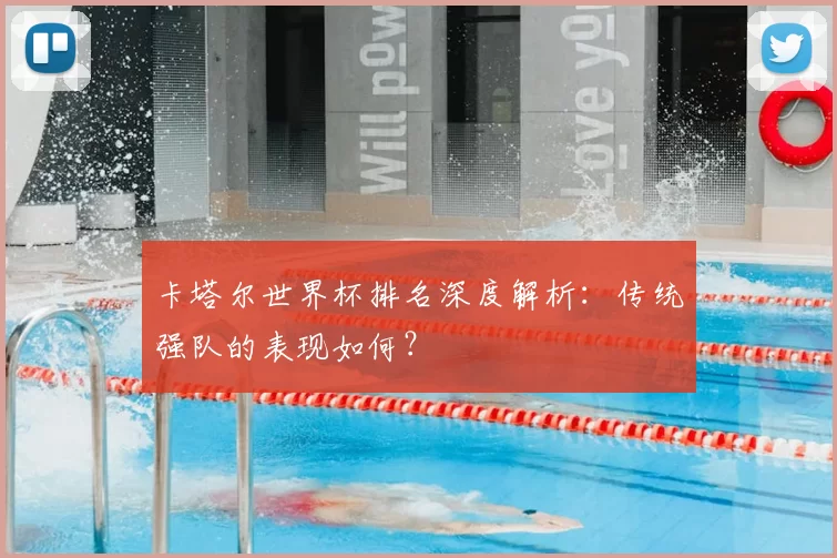 卡塔尔世界杯排名深度解析：传统强队的表现如何？