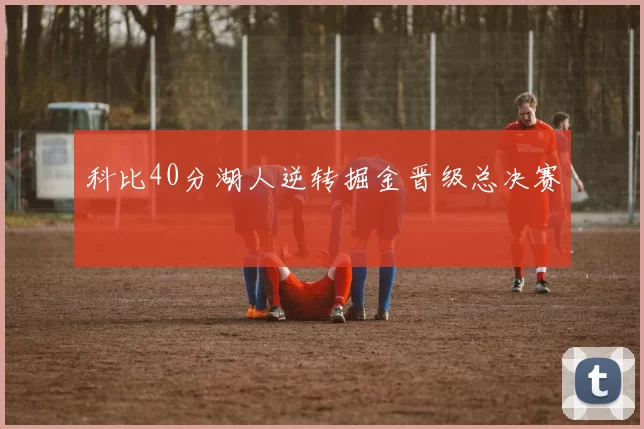 科比40分湖人逆转掘金晋级总决赛