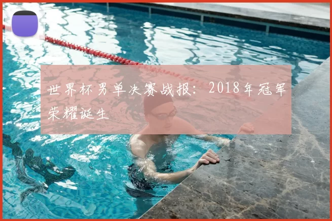 世界杯男单决赛战报：2018年冠军荣耀诞生