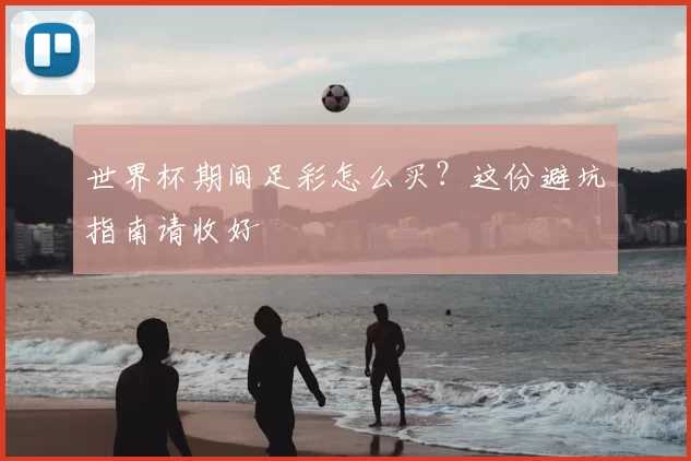 世界杯期间足彩怎么买?这份避坑指南请收好