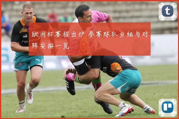 欧洲杯赛程出炉 参赛球队分组与对阵安排一览
