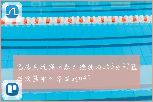 巴格利近期状态火热场均163分97篮板投篮命中率高达645