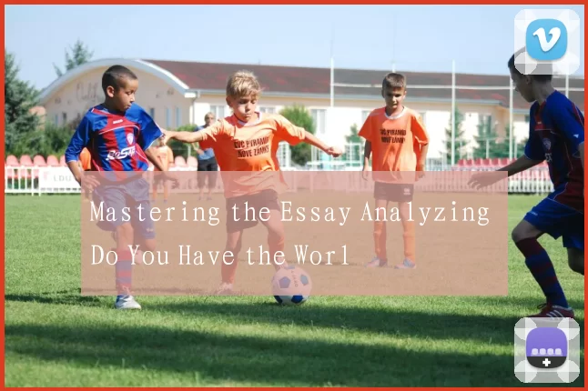 Mastering the Essay Analyzing Do You Have the Worl