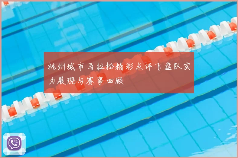 杭州城市马拉松精彩点评飞盘队实力展现与赛事回顾