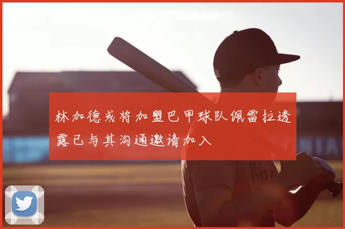 林加德或将加盟巴甲球队佩雷拉透露已与其沟通邀请加入