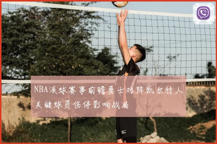 NBA滚球赛事前瞻勇士对阵凯尔特人关键球员伤停影响战局