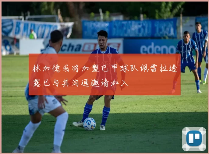 林加德或将加盟巴甲球队佩雷拉透露已与其沟通邀请加入