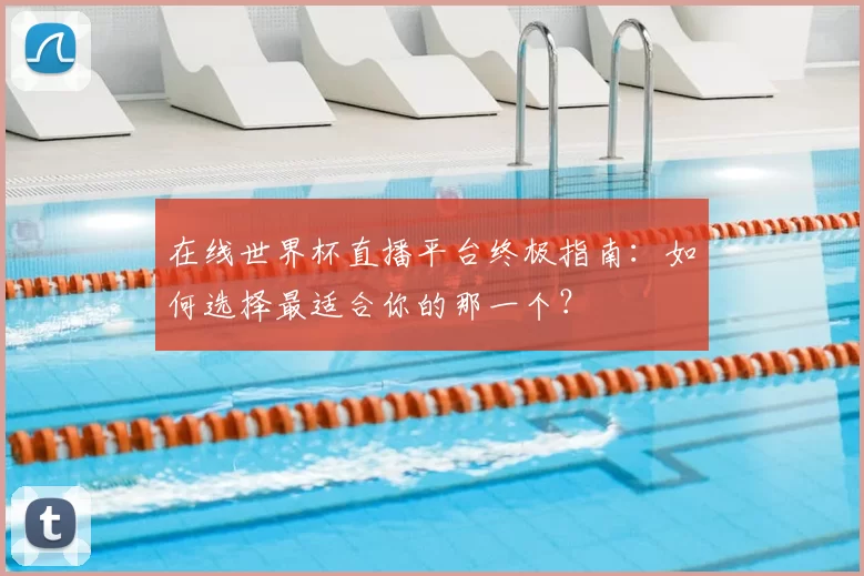 在线世界杯直播平台终极指南：如何选择最适合你的那一个？